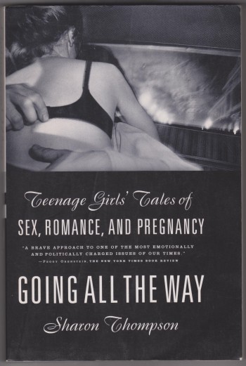 Image for Going All The Way, Teenage girls' tales of sex, romance & pregnancy