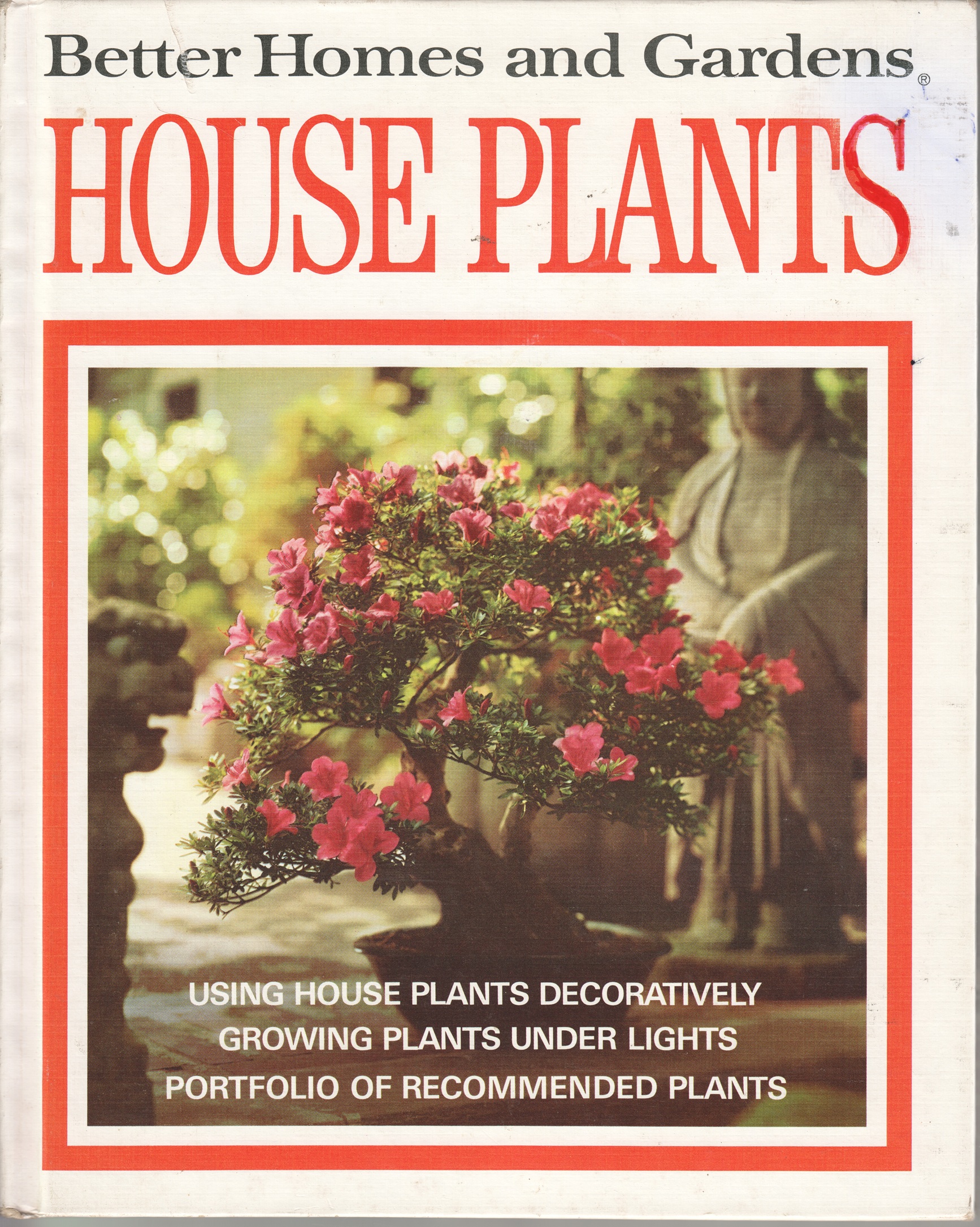 Better Homes and Gardens HOUSE PLANTS; Using House Plants Decoratively, Growing Plants Under Lights, Portfolio of Recommended Plants