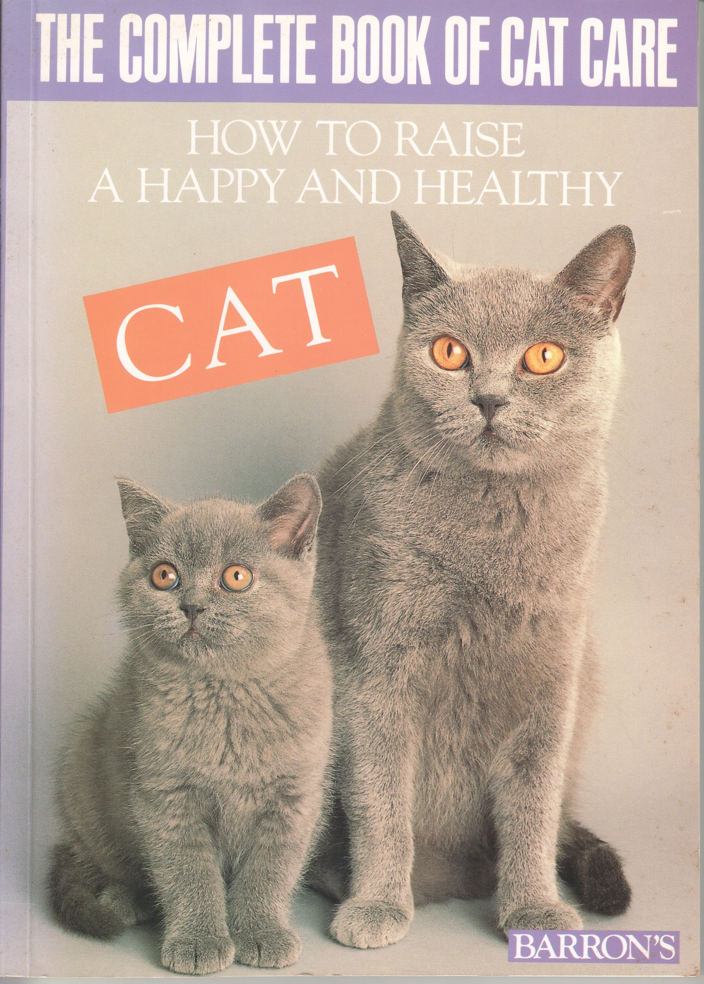 The Complete Book of Cat Care: How to Raise A Happy And Healthy Cat
