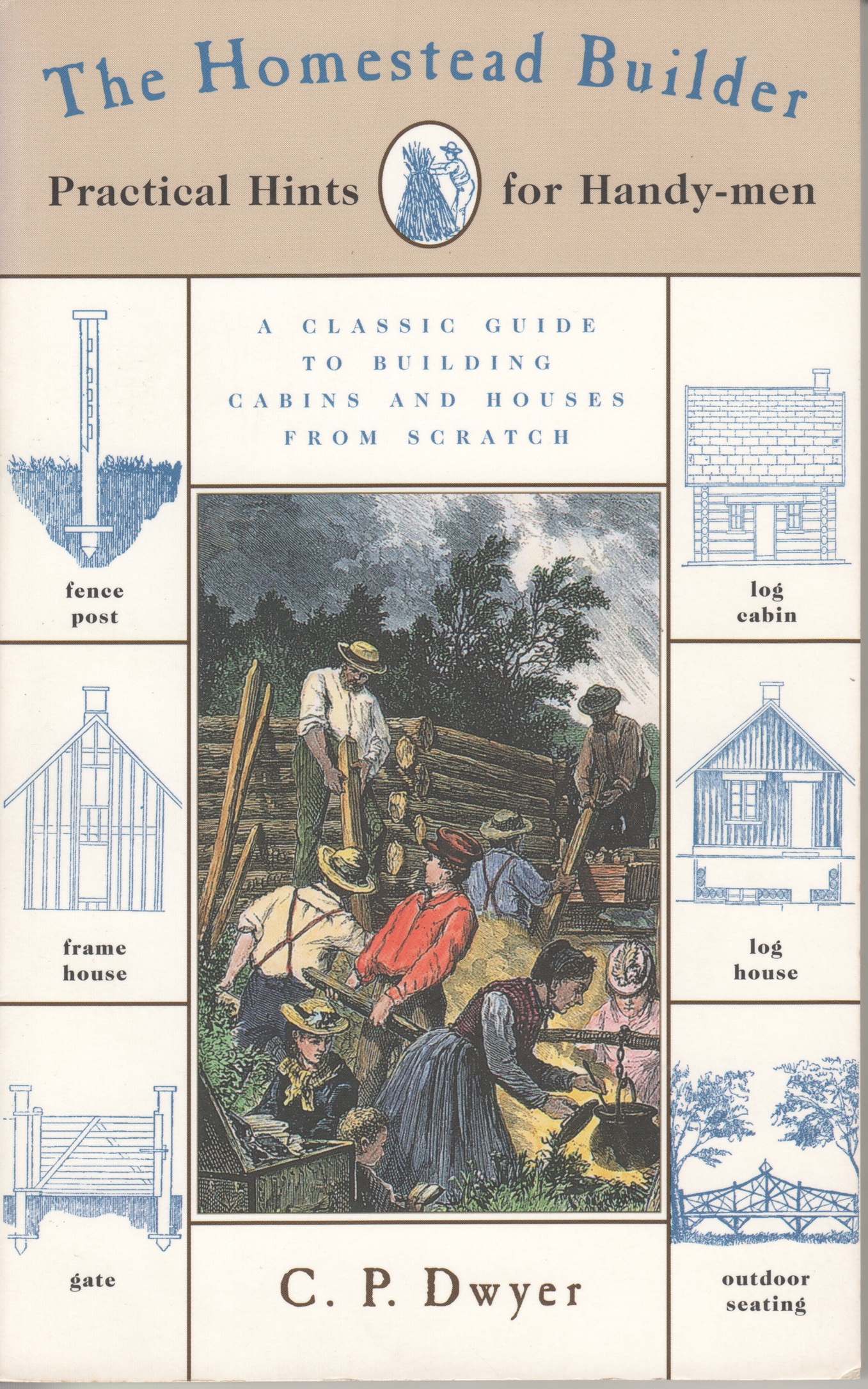 The Homestead Builder; Practical Hints for Handy-men, A Classic Guide to Building Cabins and Houses from Scratch